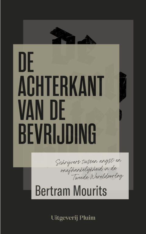 De achterkant van de bevrijding. Schrijvers tussen angst en onafhankelijkheid in de Tweede Wereldoorlog