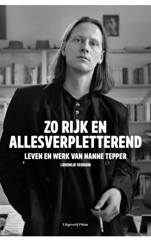 Zo rijk en allesverpletterend. Leven en werk van Nanne Tepper