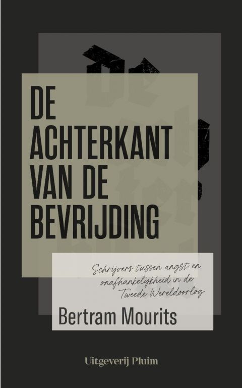 De achterkant van de bevrijding. Schrijvers tussen angst en onafhankelijkheid in de Tweede Wereldoorlog